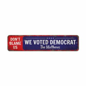 Dont-Blame-Us-We-Voted-Democrat-Premium-Quality-Rustic-Metal-Sign-2.jpg