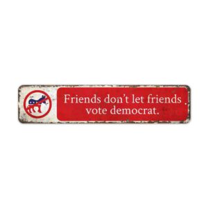 Friends-Dont-Let-Friends-Vote-Democrat-Premium-Quality-Rustic-Metal-Sign-2.jpg