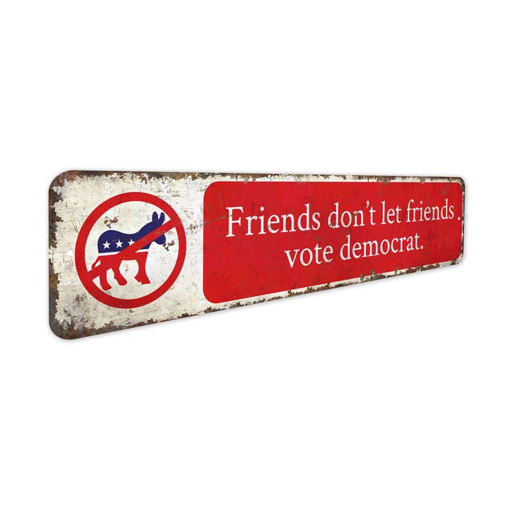Friends-Dont-Let-Friends-Vote-Democrat-Premium-Quality-Rustic-Metal-Sign-3.jpg