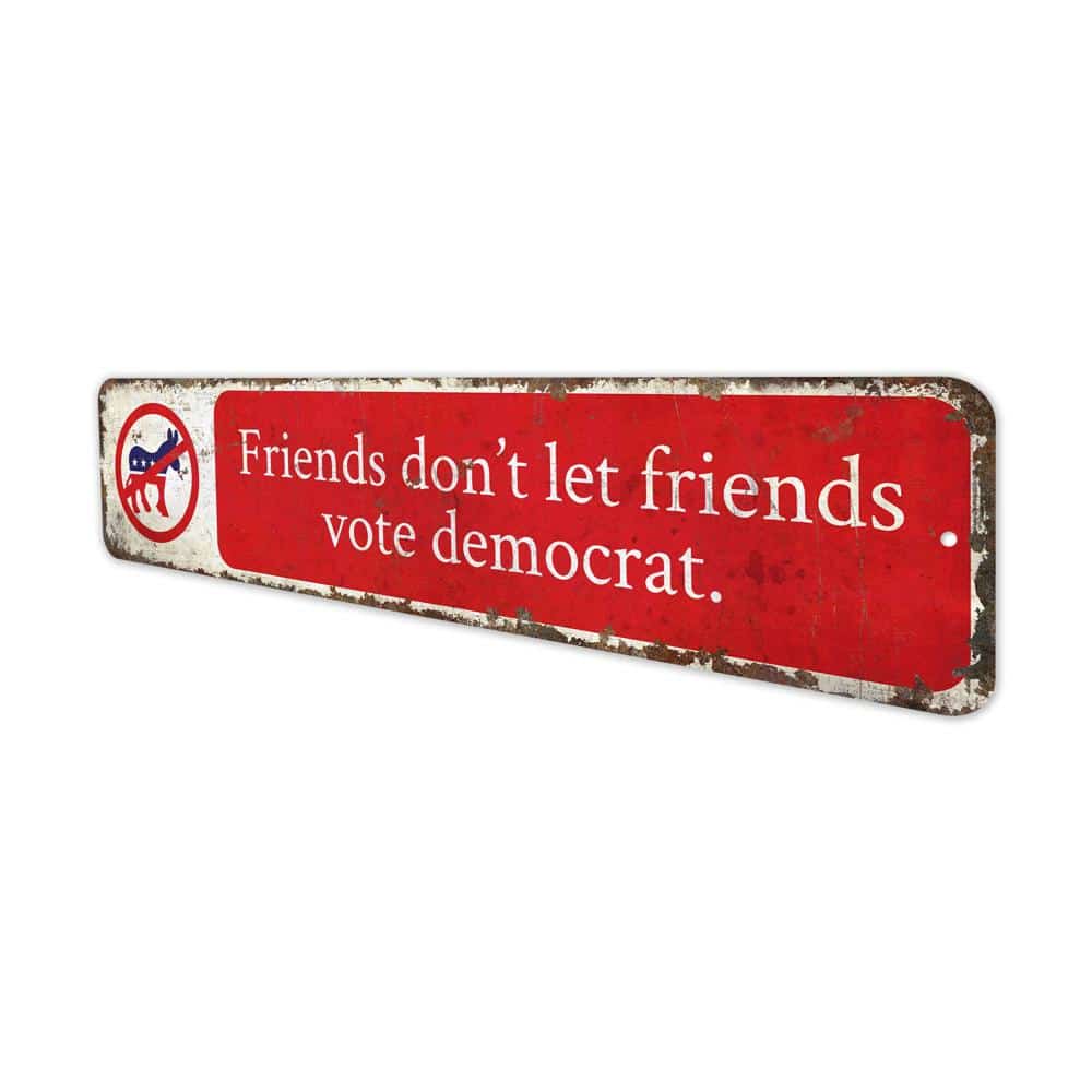 Friends-Dont-Let-Friends-Vote-Democrat-Premium-Quality-Rustic-Metal-Sign-4.jpg
