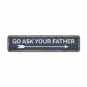 Go-Ask-Your-Father-Premium-Quality-Rustic-Metal-Sign-2.jpg