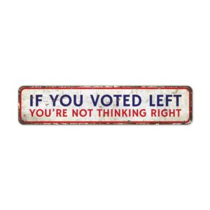 If-You-Voted-Left-Youre-Not-Thinking-Right-Premium-Quality-Rustic-Metal-Sign-2.jpg