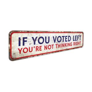 If-You-Voted-Left-Youre-Not-Thinking-Right-Premium-Quality-Rustic-Metal-Sign-3.jpg